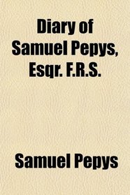 Diary of Samuel Pepys, Esqr. F.R.S.