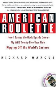 American Roulette : How I Turned the Odds Upside Down---My Wild Twenty-Five-Year Ride Ripping Off the World's Casinos (Thomas Dunne Books)