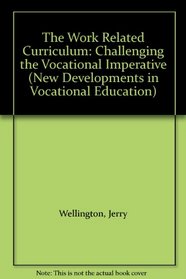 The Work Related Curriculum: Challenging the Vocational Imperative (New Developments in Vocational Education)