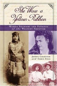 She Wore a Yellow Ribbon : Women Soldiers and Patriots of the Western Frontier