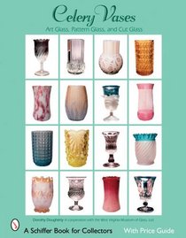 Celery Vases: Art Glass, Pattern Glass, and Cut Glass (Schiffer Book for Collectors)