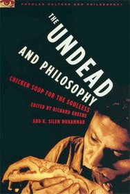 The Undead and Philosophy: Chicken Soup for the Soulless (Popular Culture and Philosophy)