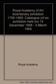Royal Academy of Arts bicentenary exhibition, 1768-1968: Catalogue [of an exhibition held on] 14 December 1968-2 March 1969