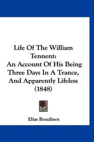 Life Of The William Tennent: An Account Of His Being Three Days In A Trance, And Apparently Lifeless (1848)