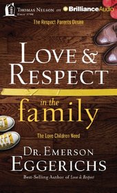 Love & Respect in the Family: The Respect Parents Desire; The Love Children Need