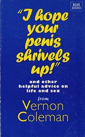 I Hope Your Penis Shrivels Up!: And Other Helpful Advice on Life and Sex (European Medical Journal)