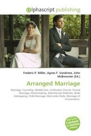 Arranged Marriage: Marriage, Courtship, Middle East, Unification Church, Forced Marriage, Matchmaking, Matrimonial Websites, Bride Kidnapping, Child Marriage, ... Mail-order Bride, Marriage of Convenience.