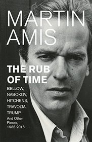 The Rub of Time: Bellow, Nabokov, Hitchens, Travolta, Trump: Essays and Reportage, 1986-2016