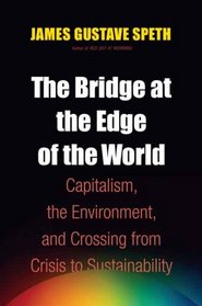 The Bridge at the Edge of the World: Capitalism, the Environment, and Crossing from Crisis to Sustainability
