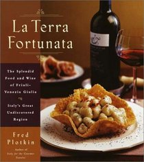 La Terra Fortunata : The Splendid Food and Wine of Friuli Venezia-Giulia, Italy's Great Undiscovered Region
