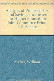 Analysis of Proposed Tax and Savings Incentives for Higher Education: Joint Committee Print, U.S. Senate