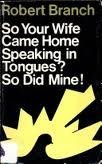 So your wife came home speaking in tongues?: So did mine!