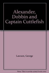 Alexander, Dobbin and Captain Cuttlefish