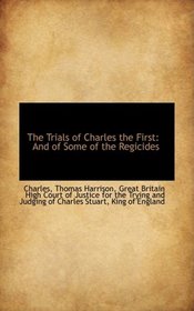 The Trials of Charles the First: And of Some of the Regicides