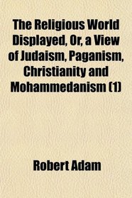 The Religious World Displayed, Or, a View of Judaism, Paganism, Christianity and Mohammedanism (1)