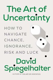 The Art of Uncertainty: How to Navigate Chance, Ignorance, Risk and Luck