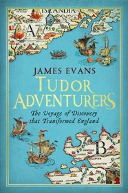 Tudor Adventurers: The Voyage of Discovery that Transformed England