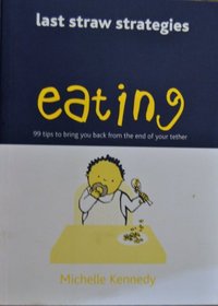 Eating: 99 Tips to Bring You Back from the End of Your Tether (Last Straw Strategies)