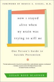 How I Stayed Alive When My Brain Was Trying to Kill Me : One Person's Guide to Suicide Prevention