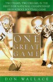 One Great Game : Two Teams, Two Dreams, in the First Ever National Championship High School Football Game