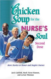 Chicken Soup for the Nurse's Soul: Second Dose: More Stories to Honor and Inspire Nurses (Chicken Soup)