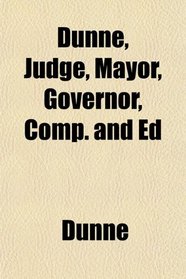 Dunne, Judge, Mayor, Governor, Comp. and Ed
