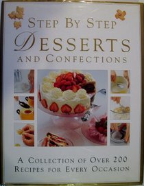Step By Step Desserts and Confections: A Collection of Over 200 Recipes for Every Occasion