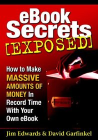 Ebook Secrets Exposed: How to Make Massive Amounts of Money in Record Time with Your Own Ebook