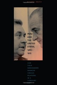 Peru and the United States, 1960-1975: How Their Ambassadors Managed Foreign Relations in a Turbulent Era