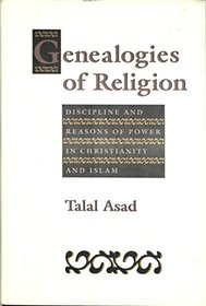 Genealogies of Religion : Discipline and Reasons of Power in Christianity and Islam
