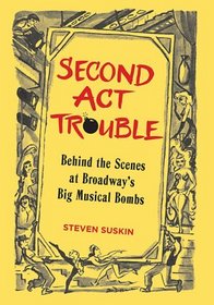 Second Act Trouble : Behind the Scenes at Broadway's Big Musical Bombs