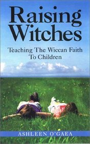 Raising Witches: Teaching the Wiccan Faith to Children