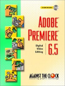 Adobe(R) Premiere(R) 6.5: Digital Video Editing (Against the Clock Series)