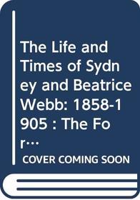 The Life and Times of Sydney and Beatrice Webb, 1858-1905 : The Formative Years