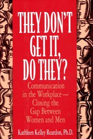 They Don't Get It, Do They?: Communication in the Workplace-Closing the Gap Between Women and Men (They Don't Get It, Do They?)