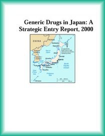 Generic Drugs in Japan: A Strategic Entry Report, 2000 (Strategic Planning Series)