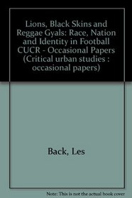 Lions, Black Skins and Reggae Gyals: Race, Nation and Identity in Football CUCR - Occasional Papers (Critical urban studies : occasional papers)