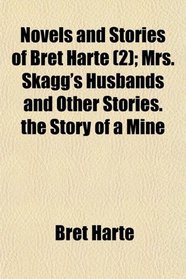 Novels and Stories of Bret Harte (2); Mrs. Skagg's Husbands and Other Stories. the Story of a Mine