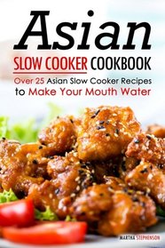 Asian Slow Cooker Cookbook: Over 25 Asian Slow Cooker Recipes to Make Your Mouth Water