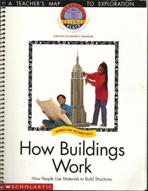 How Buildings Work: How People Use Materials to Build Structures, TEACHER'S EDITION (Scholastic Science Place, Hands-on Technology, Developed in Cooperation with Austin Children's Museum)
