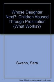 Whose Daughter Next?: Children Abused Through Prostitution (What Works?)