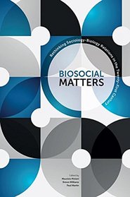 Biosocial Matters: Rethinking the Sociology-Biology Relations in the Twenty-First Century (Sociological Review Monographs)