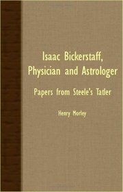 Isaac Bickerstaff, Physician And Astrologer - Papers From Steele's Tatler