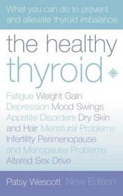 The Healthy Thyroid: What You Can do to Prevent and Alleviate Thyroid Imbalance