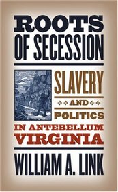 Roots of Secession: Slavery and Politics in Antebellum Virginia (Civil War America)