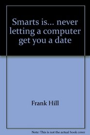 Smarts is... never letting a computer get you a date: Advice from Felix the Cat