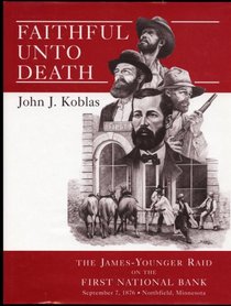 Faithful unto death: The James-Younger Raid on the First National Bank Northfield, Minnesota September 7, 1876