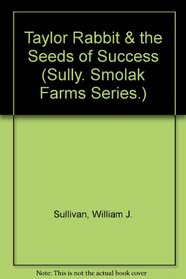 Taylor Rabbit & The Seeds of Success (Sully. Smolak Farms Series.)