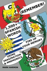 Remember 1,500+ Spanish Words: Fire up Your Memory Using Imagination and Mnemonics to Learn New Spanish Vocabulary!