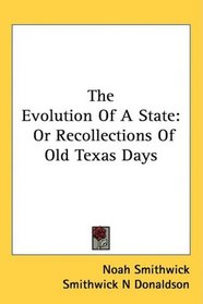 The Evolution Of A State: Or Recollections Of Old Texas Days